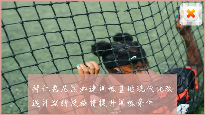 拜仁慕尼黑加速训练基地现代化改造计划新设施将提升训练条件