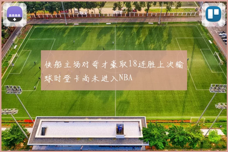 快船主场对奇才豪取18连胜上次输球时登卡尚未进入NBA